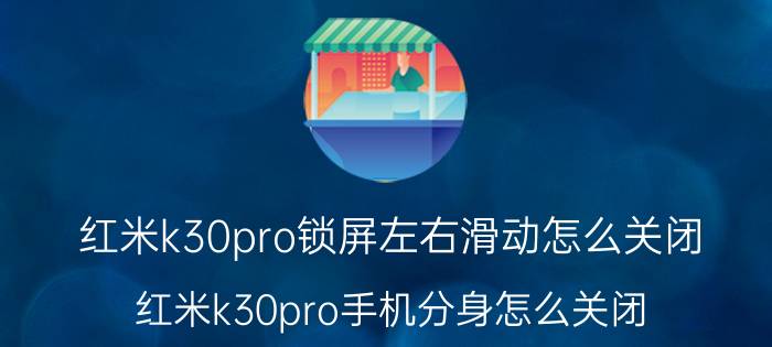 红米k30pro锁屏左右滑动怎么关闭 红米k30pro手机分身怎么关闭？